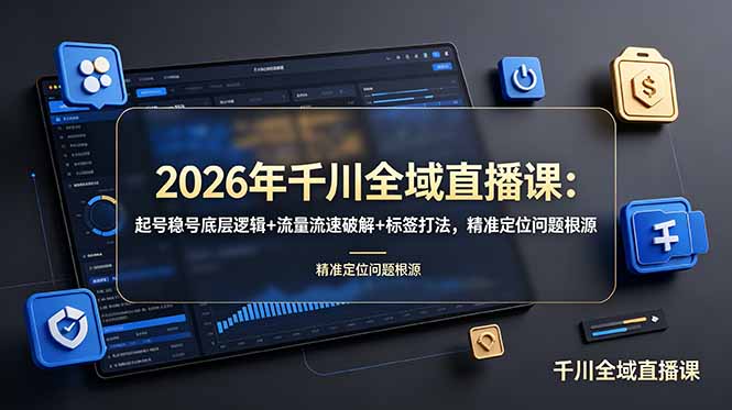 2026年千川全域直播课：起号稳号底层逻辑+流量流速破解+标签打法，精准定位问题根源-藏宝阁