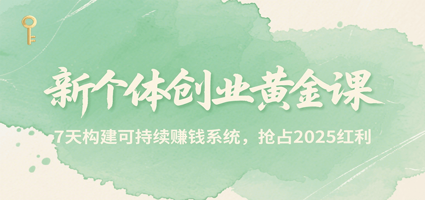 新个体创业黄金课，7天构建可持续赚钱系统，抢占2025红利-藏宝阁