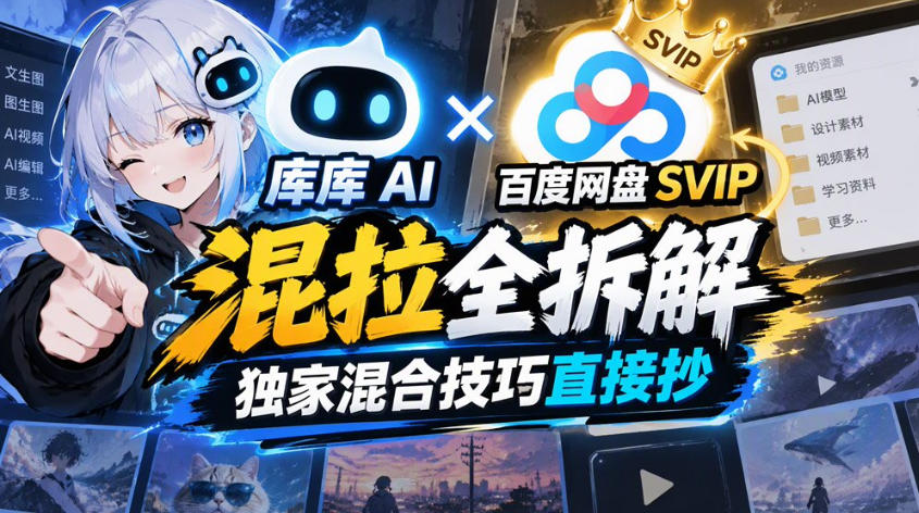 库库AI×百度网盘SVIP混拉全拆解，独家混合技巧直接抄-藏宝阁