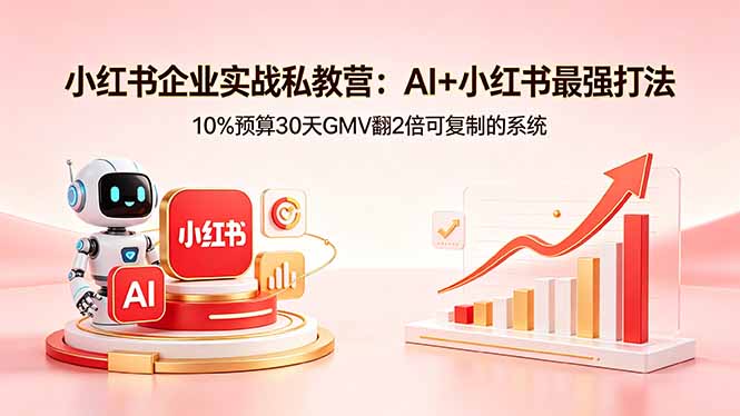 小红书企业实战私教营：AI+小红书最强打法，10%预算30天GMV翻2倍可复制的系统-藏宝阁