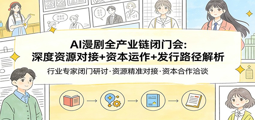 AI漫剧全产业链闭门会：深度资源对接+资本运作+发行路径解析-藏宝阁