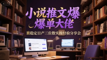小说推文爆单大佬稳定日产三位数实操经验分享会-藏宝阁