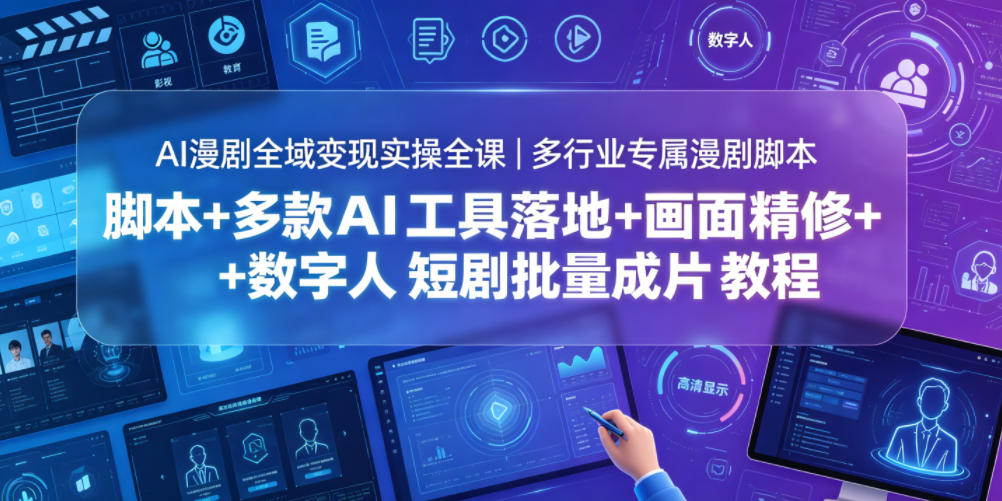 AI漫剧全域变现实操全课｜多行业专属漫剧脚本+多款AI工具落地+画面精修+数字人短剧批量成片全教程-藏宝阁