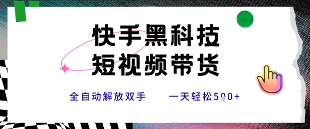 快手黑科技短视频带货，条条原创无脑搬运，新手小白轻松一天5张+【揭秘】-藏宝阁