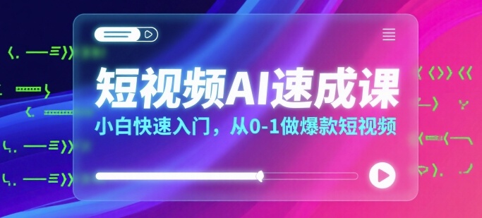 短视频AI速成课，小白快速入门，从0-1做爆款短视频-藏宝阁