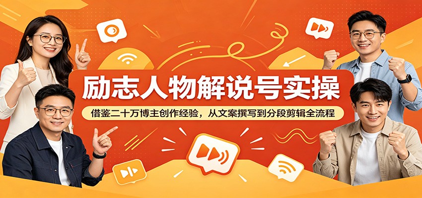 励志人物解说号实操：借鉴二十万博主创作经验，从文案撰写到分段剪辑全流程-藏宝阁