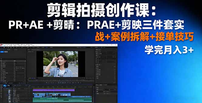 剪辑拍摄创作课：PR+AE+剪映三件套实战+案例拆解+接单技巧，学完月入3+-藏宝阁