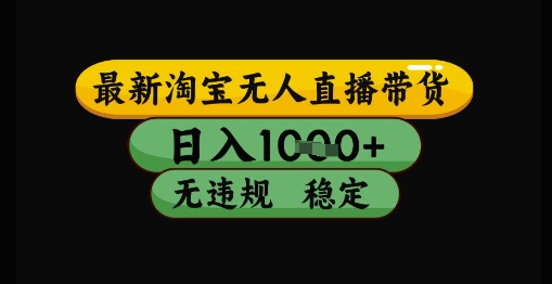 最新淘宝无人直播带货独家技术，日入1k+，无违规无封号，操作简单，长期稳定【揭秘】-藏宝阁