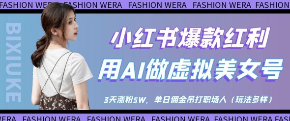 小红书爆款红利：用AI做虚拟美女号，3天涨粉5W，单日佣金吊打职场人-藏宝阁
