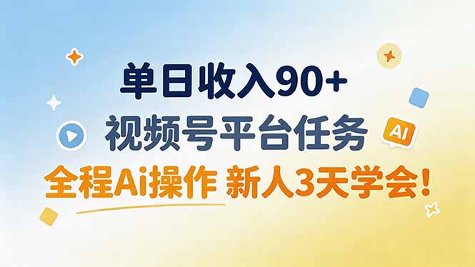 单日收入90+，视频号平台任务，全程Ai操作 新人3天学会！-藏宝阁
