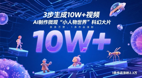 3步生成10W+视频，AI制作微观“小人物世界”科幻大片，条条万赞，1条作品涨粉2.3W-藏宝阁