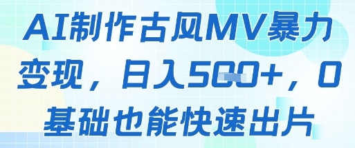 AI制作古风MV暴力变现，日入几张，0基础也能快速出片-藏宝阁