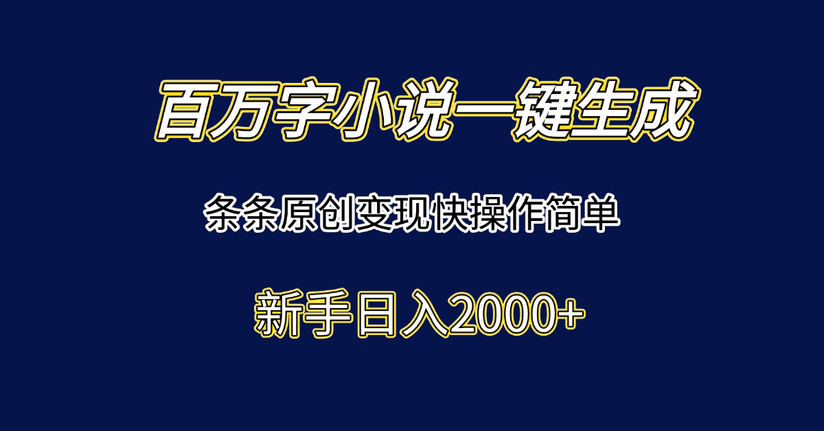 百万字小说一键生成，条条原创变现快操作简单新手日入2000+-藏宝阁
