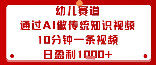 幼儿赛道：通过AI做传统知识视频，10分钟一条视频，日盈利多张-藏宝阁