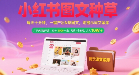 小红书图文种草，每天十分钟，一键产出N条图文， 广子多到接不完， 300-3k一条，矩阵n个账号月入几个W-藏宝阁