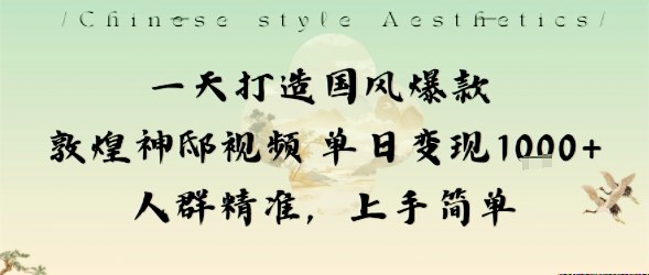 一天打造国风爆款敦煌神邸视频单日变现1k+人群精准，上手简单-藏宝阁