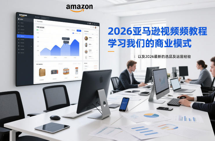 2026亚马逊视频教程，学习我们的商业模式，以及2026最新的选品及运营经验-藏宝阁
