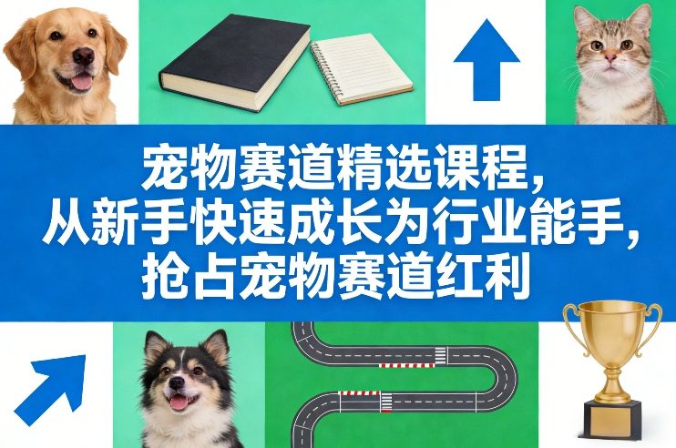 宠物赛道精选课程，从新手快速成长为行业能手，抢占宠物赛道红利-藏宝阁