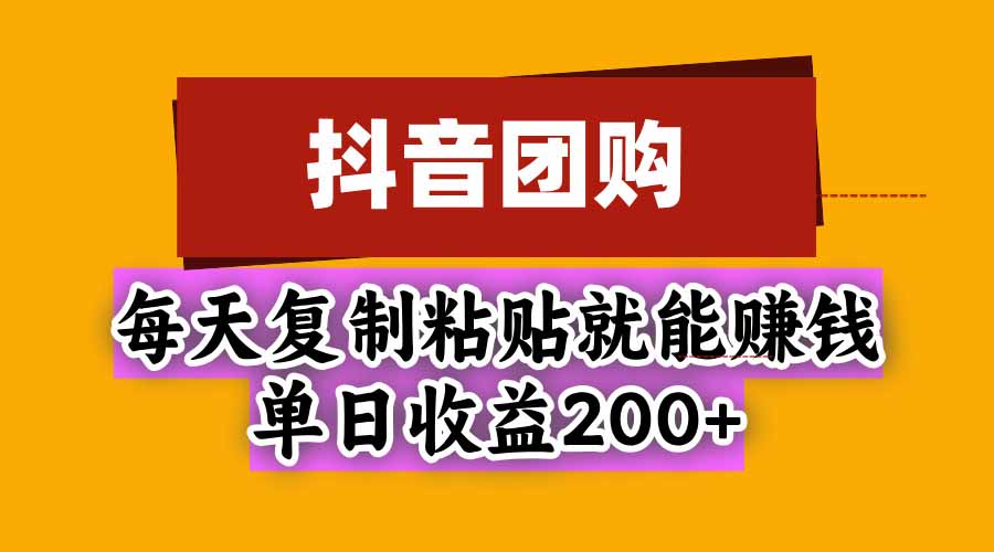抖音团购，每天复制粘贴就能赚钱，单日收益200+-藏宝阁