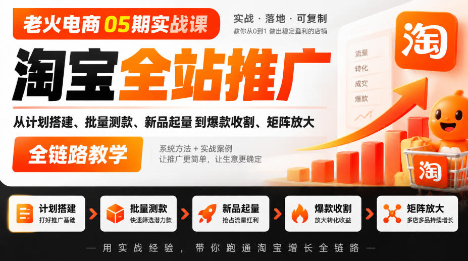 老火电商05期实战课｜淘宝全站推广从计划搭建、批量测款、新品起量到爆款收割、矩阵放大全链路教学-藏宝阁
