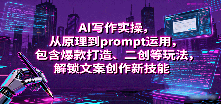 AI写作实操，从原理到prompt运用，包含爆款打造、二创等玩法，解锁文案创作新技能-藏宝阁
