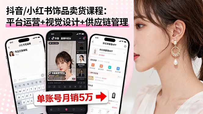 抖音/小红书饰品卖货课程：平台运营+视觉设计+供应链管理，单账号月销5万-藏宝阁