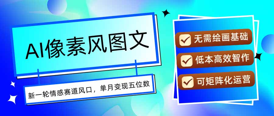 AI像素风图文超详细实操全过程，每天一小时轻松易上手，单月变现五位数-藏宝阁