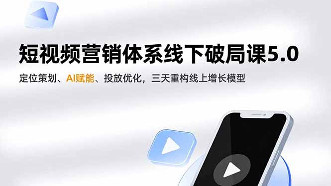 短视频营销体系线下破局课5.0，定位策划、AI赋能、投放优化，三天重构线上增长模型-藏宝阁