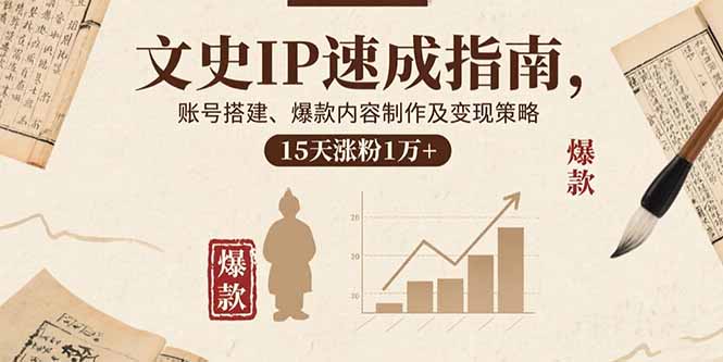 文史IP速成指南，账号搭建、爆款内容制作及变现策略，15天涨粉1万+-藏宝阁