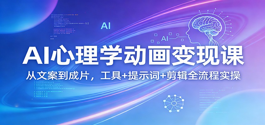 AI心理学动画变现课：从文案到成片，工具+提示词+剪辑全流程实操-藏宝阁