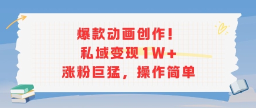 爆款动画创作！私域变现1W+涨粉巨猛，操作简单-藏宝阁
