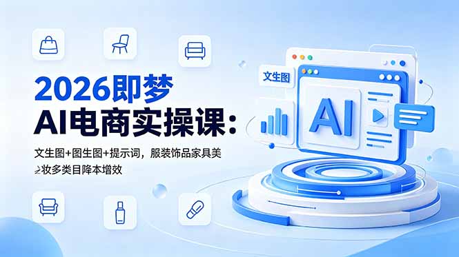 2026即梦AI电商实操课：文生图+图生图+提示词，服装饰品家具美妆多类目降本增效-藏宝阁