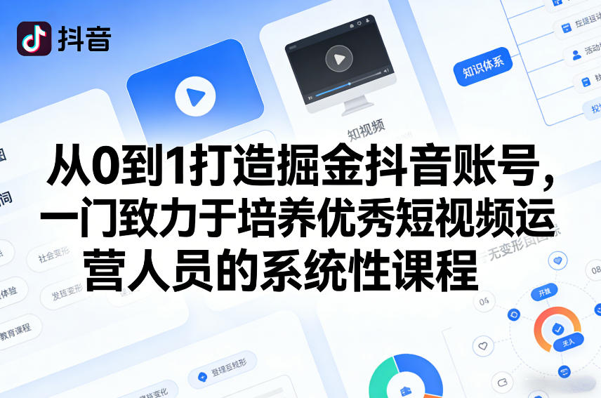 从0到1打造掘金抖音账号，一门致力于培养优秀短视频运营人员的系统性课程-藏宝阁