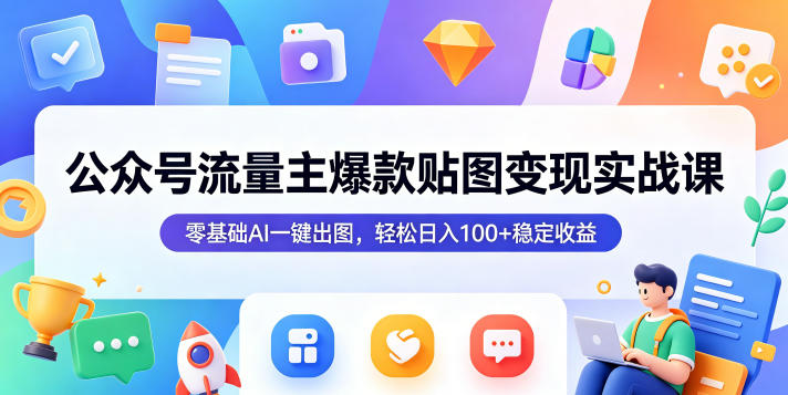 公众号流量主爆款贴图变现实战课，零基础AI一键出图，轻松日入100+稳定收益-藏宝阁
