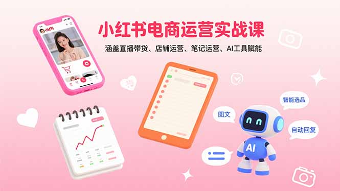 小红书电商运营实战课：涵盖直播带货、店铺运营、笔记运营、AI工具赋能-藏宝阁