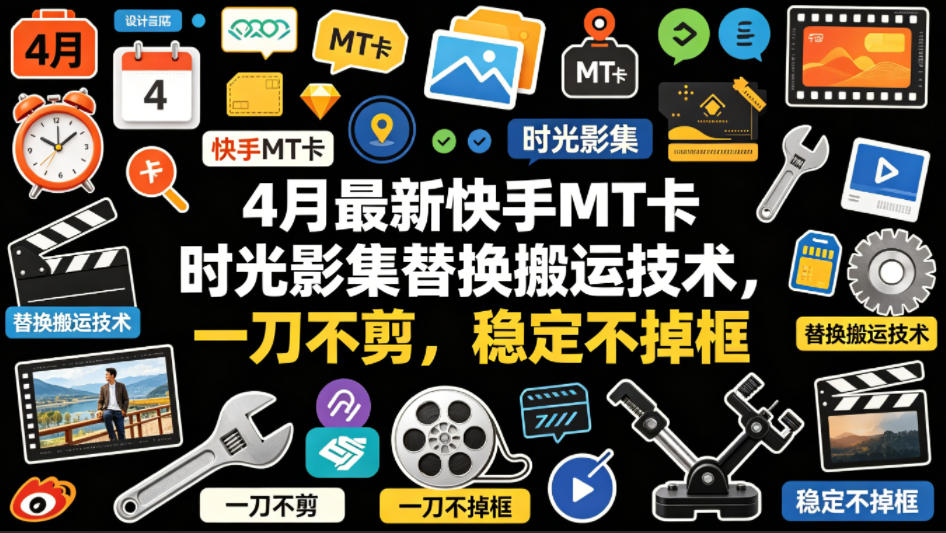 4月最新快手MT卡时光影集替换搬运技术，一刀不剪，稳定不掉框-藏宝阁