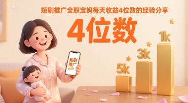 短剧推广全职宝妈每天收益4位数的经验分享-藏宝阁