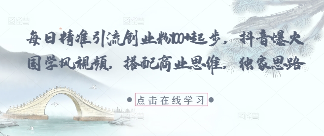 每日精准引流创业粉100+起步，抖音爆火国学风视频，搭配商业思维，独家思路-藏宝阁