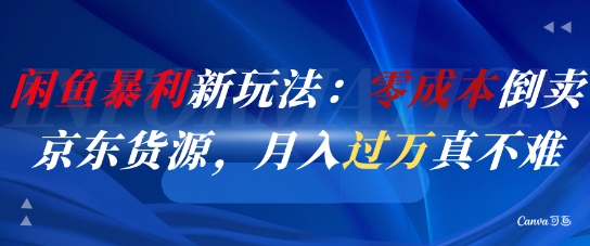 闲鱼暴利新玩法：零成本倒卖京东货源，月入过1W真不难-藏宝阁