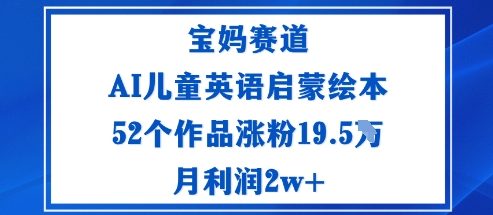 宝妈赛道：AI儿童英语启蒙绘本52个作品涨粉19.5W月利润2w+-藏宝阁