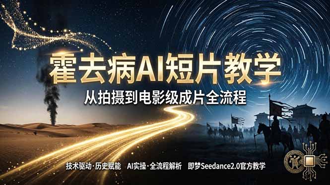 《霍去病》AI短片教学：即梦AI Seedance2.0实操，从拍摄到电影级成片全流程-藏宝阁