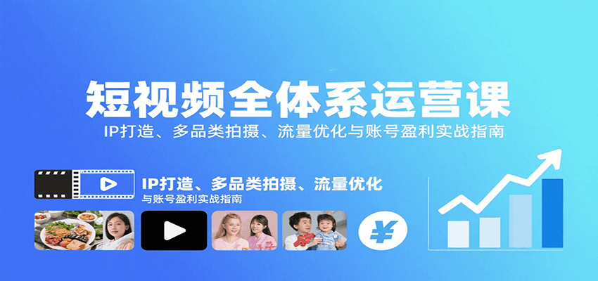 短视频全体系运营课：IP打造、多品类拍摄、流量优化与账号盈利实战指南-藏宝阁