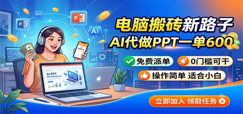 电脑搬砖新路子：AI代做PPT一单600，免费派单，0门槛可干-藏宝阁