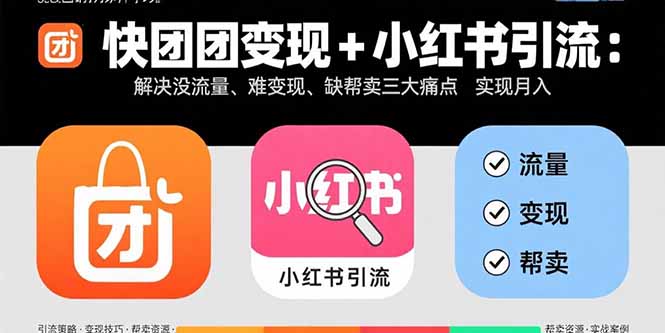 快团团变现+小红书引流：解决没流量、难变现、缺帮卖三大痛点 实现月入3w+-藏宝阁