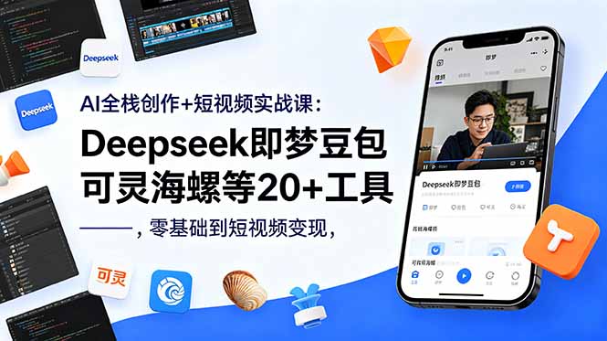 AI全栈创作+短视频实战课：Deepseek即梦豆包可灵海螺等20+工具，零基础到短视频变现-藏宝阁