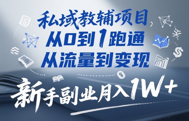 私域教辅项目，从0到1跑通，从流量到变现，新手副业月入1W+-藏宝阁