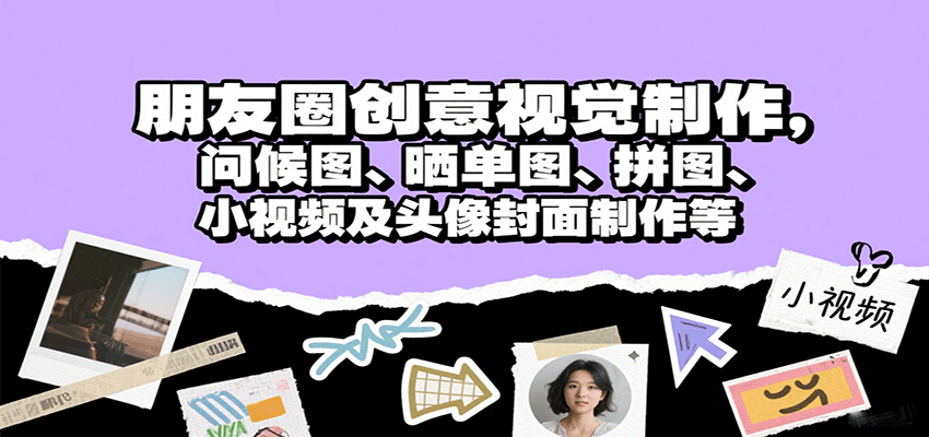 朋友圈创意视觉制作，问候图、晒单图、拼图、小视频及头像封面制作等-藏宝阁