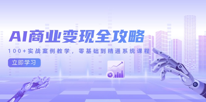 AI商业变现全攻略，100+实战案例教学，零基础到精通系统课程-藏宝阁