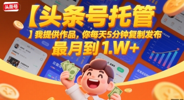 【头条号托管 】我提供作品，你每天5分钟复制发布，最高月入1W+【揭秘】-藏宝阁