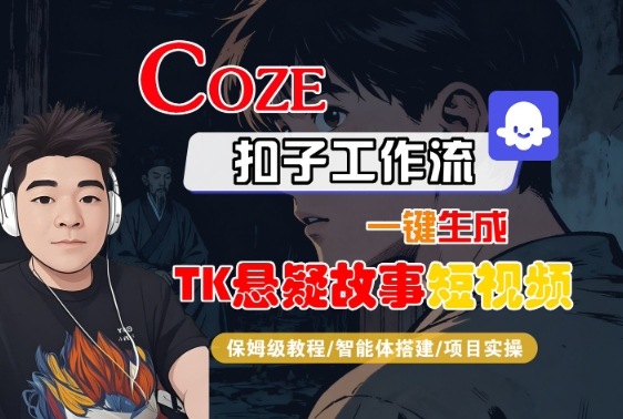 Coze扣子智能体工作流一键生成“TK悬疑故事“短视频，全流程保姆级教学-藏宝阁